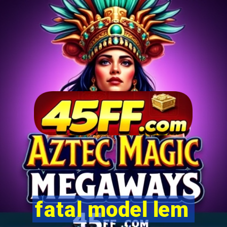 fatal model lem
